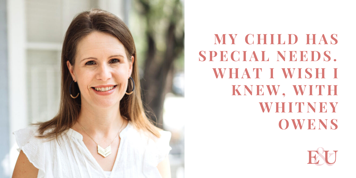 My Child Has Special Needs, What I Wish I Knew with Whitney Owens | EU 015