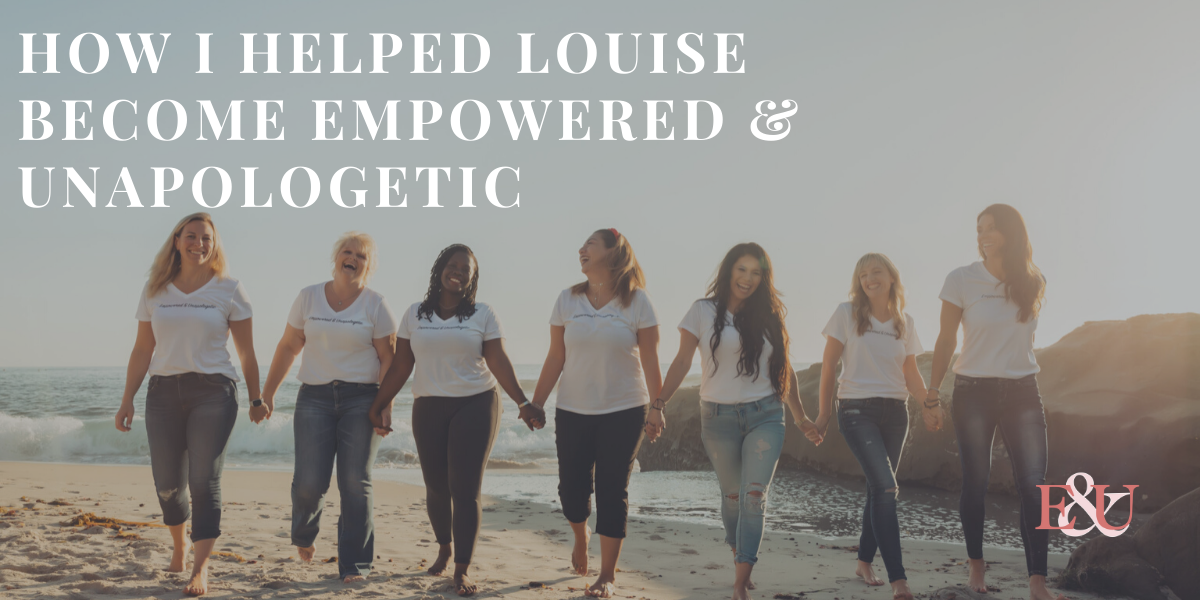How I helped Louise Become Empowered & Unapologetic | EU 018