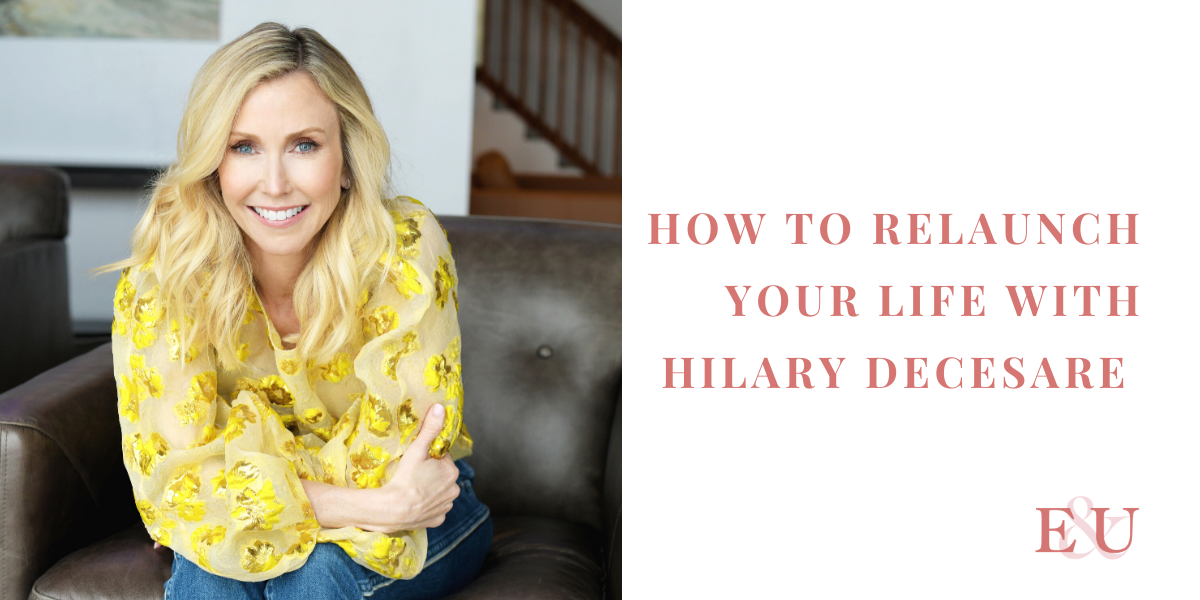 How to RELAUNCH your life with Hilary DeCesare | EU 35