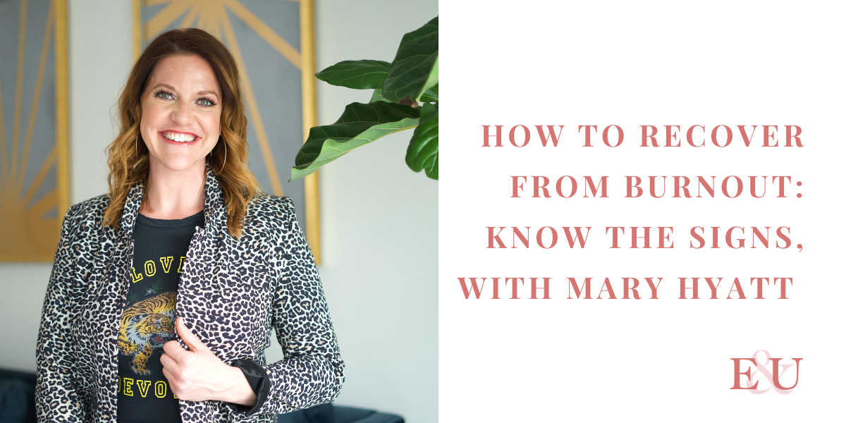 How to Recover from Burnout: Know the Signs, with Mary Hyatt | EU 36