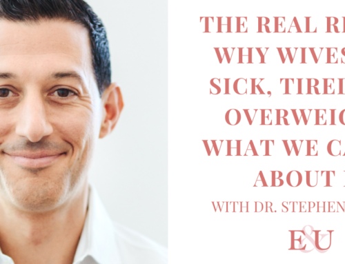 The Real Reason Why Wives are Sick, Tired and Overweight. What We Can Do About It with Dr. Stephen Cabral | EU 95