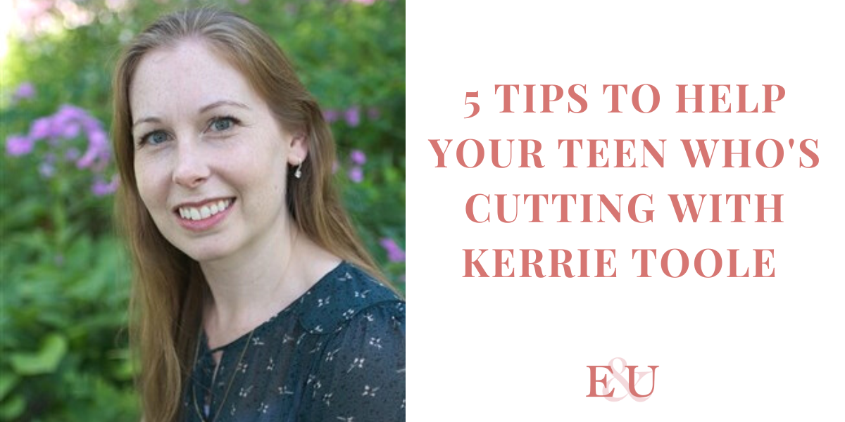 5 Tips to help your Teen Who's Cutting with Kerrie Toole | EU 130