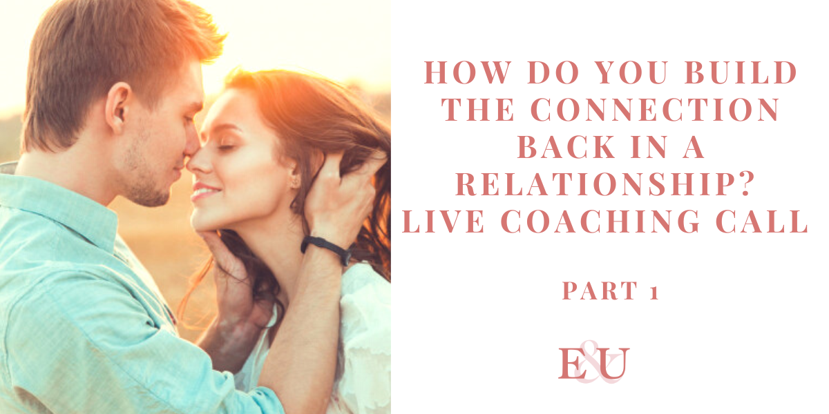 How do you build the connection back in a relationship? Live Coaching Call Part 1 | EU 131