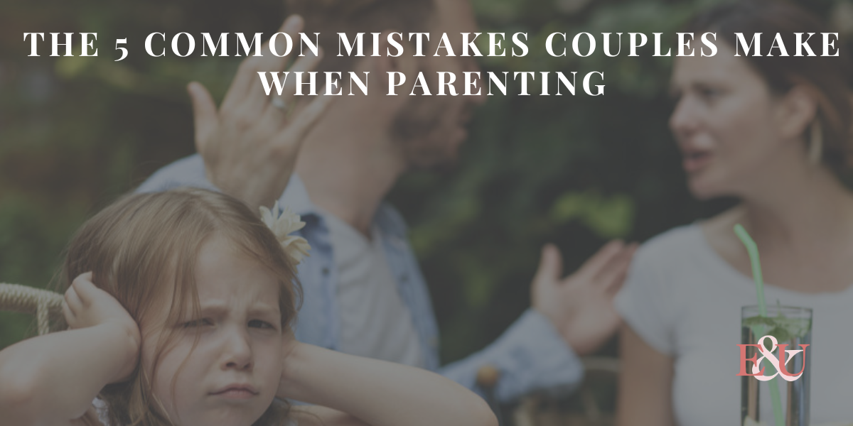 The 5 Common Mistakes Couples Make when Parenting | EU 138